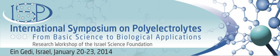 ISP - International Symposium on Polyelectrolytes - From Basic Science to Biological Applications - Ein Gedi, Israel, January 20-32, 2014