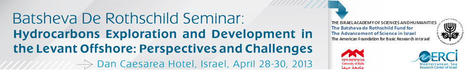 Batsheva De Rothschild Seminar: Hydrocarbons Exploration and Development in the Levant Offshore: Perspectives and Challenges. Dan Caesarea Hotel, Israel, April 28-30, 2013